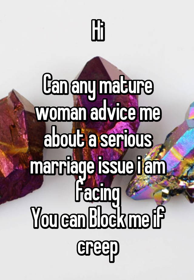 Hi

Can any mature woman advice me about a serious marriage issue i am facing
You can Block me if creep