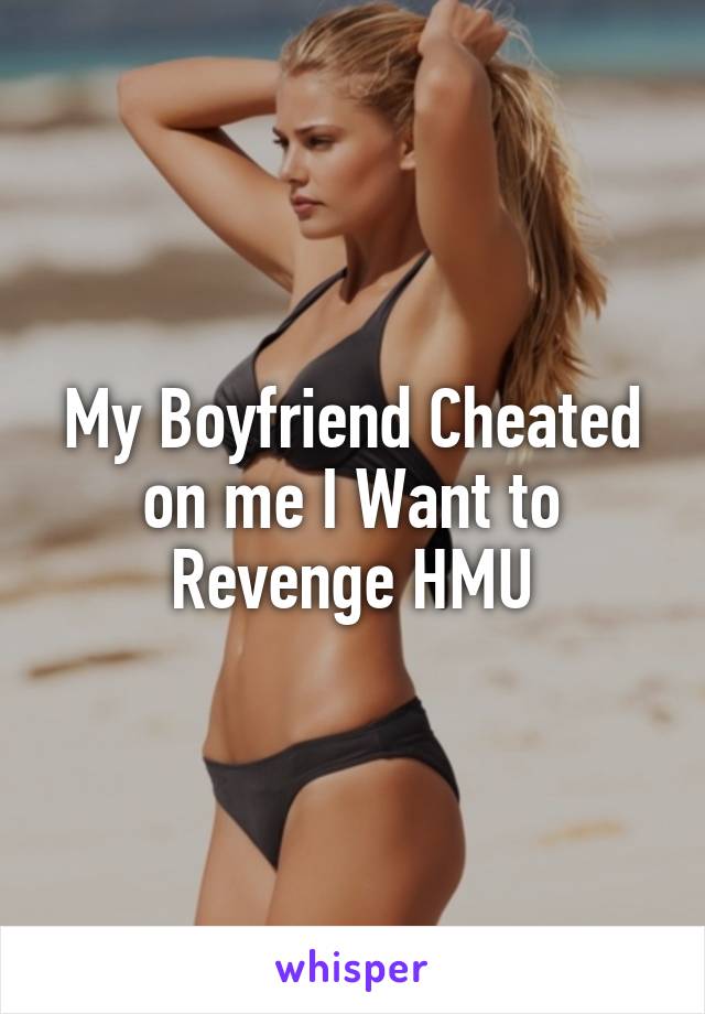 My Boyfriend Cheated on me I Want to Revenge HMU