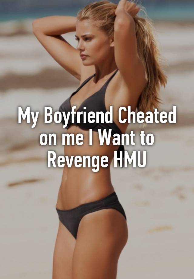 My Boyfriend Cheated on me I Want to Revenge HMU