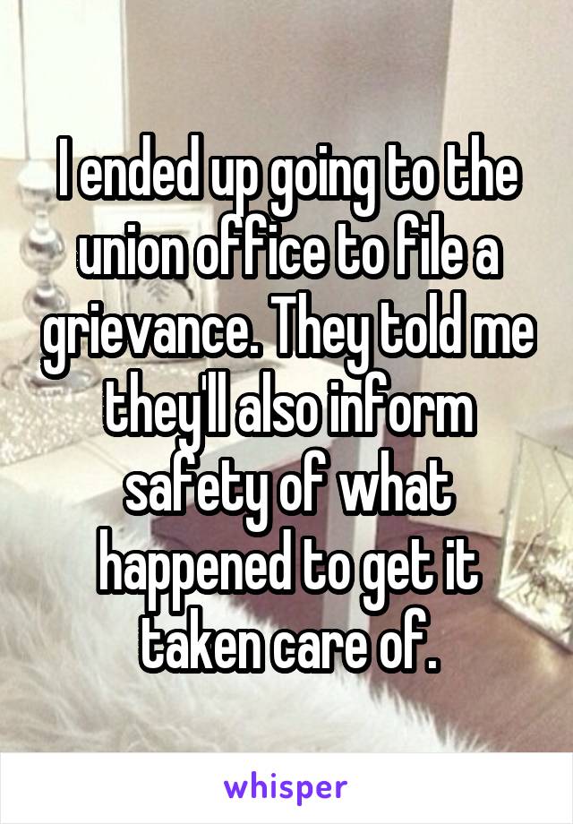 I ended up going to the union office to file a grievance. They told me they'll also inform safety of what happened to get it taken care of.