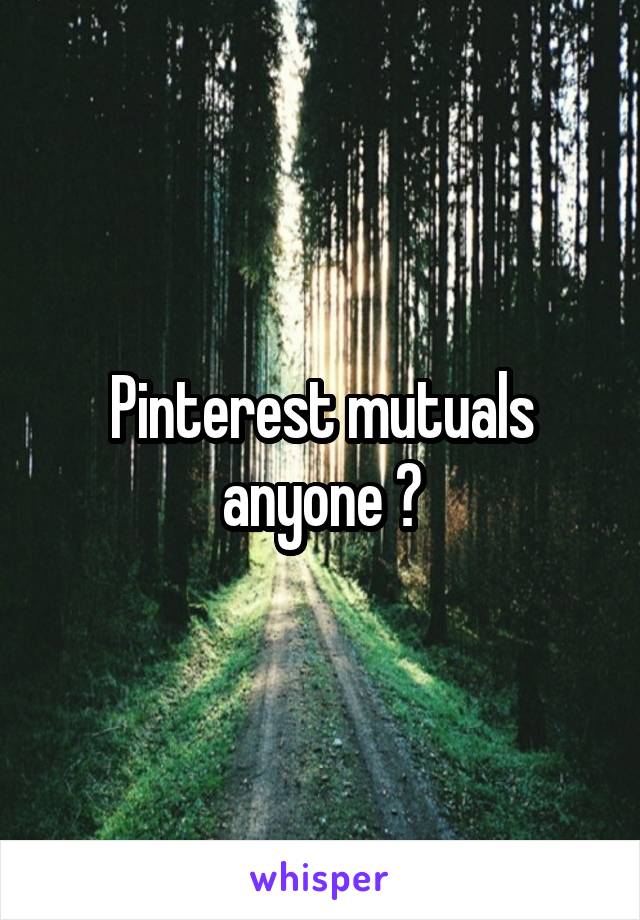 Pinterest mutuals anyone ?