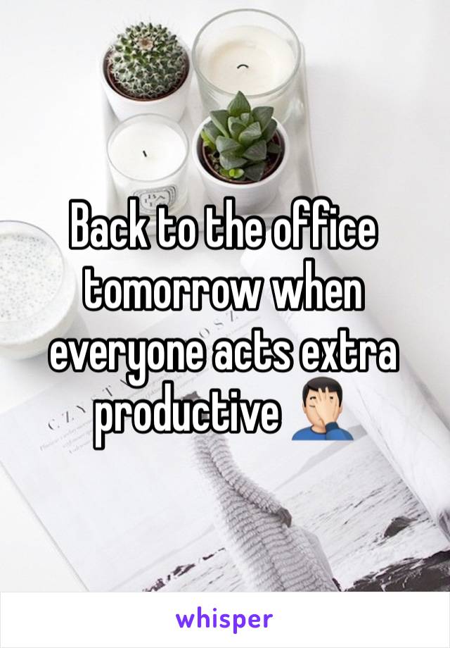 Back to the office tomorrow when everyone acts extra productive 🤦🏻‍♂️ 