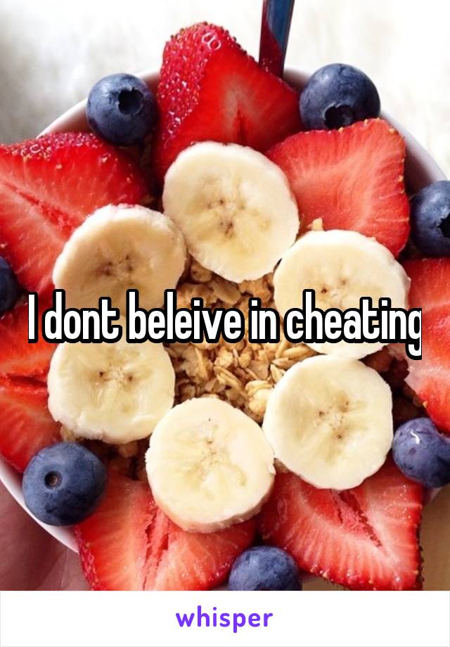 I dont beleive in cheating