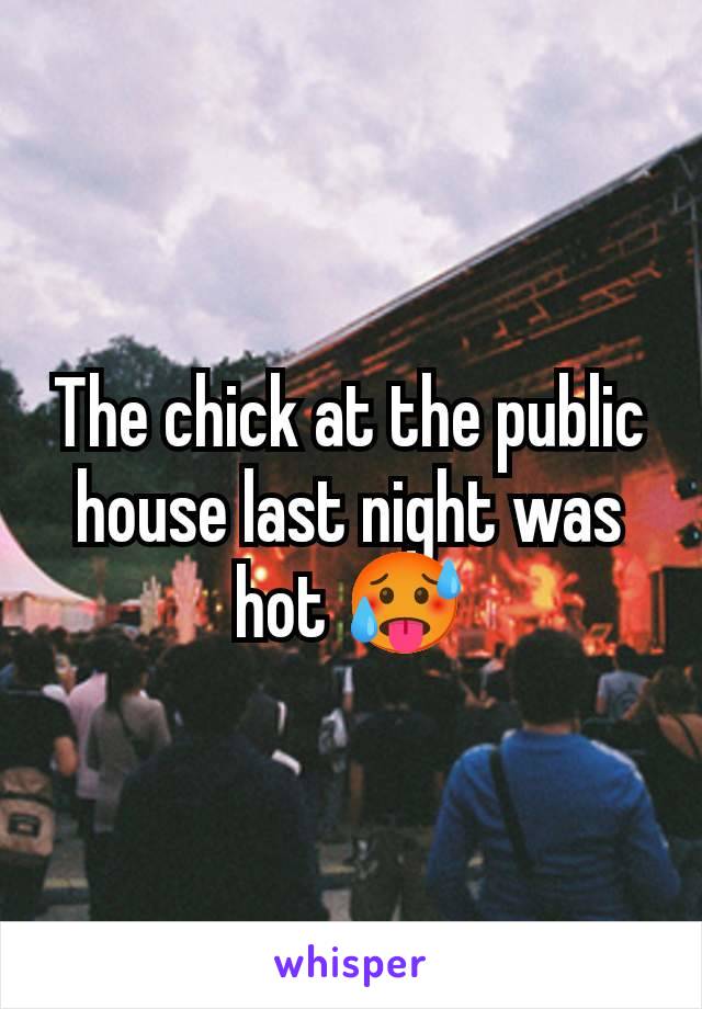 The chick at the public house last night was hot 🥵