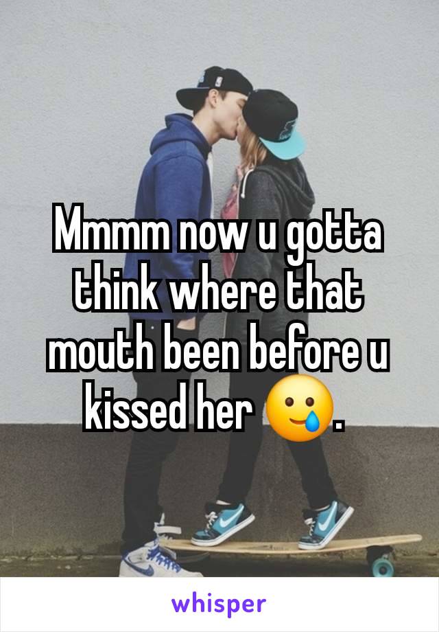 Mmmm now u gotta think where that mouth been before u kissed her 🥲. 