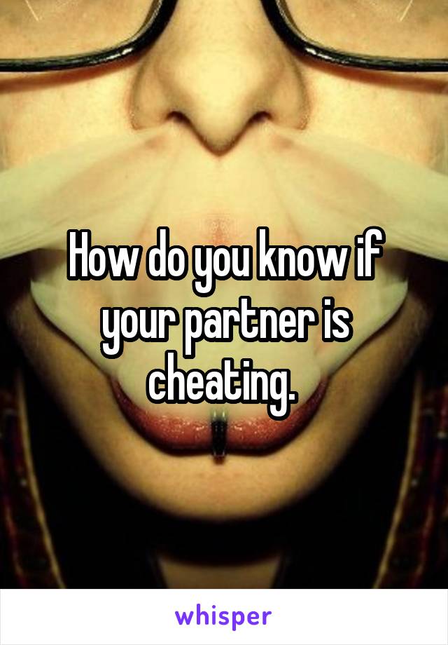 How do you know if your partner is cheating. 