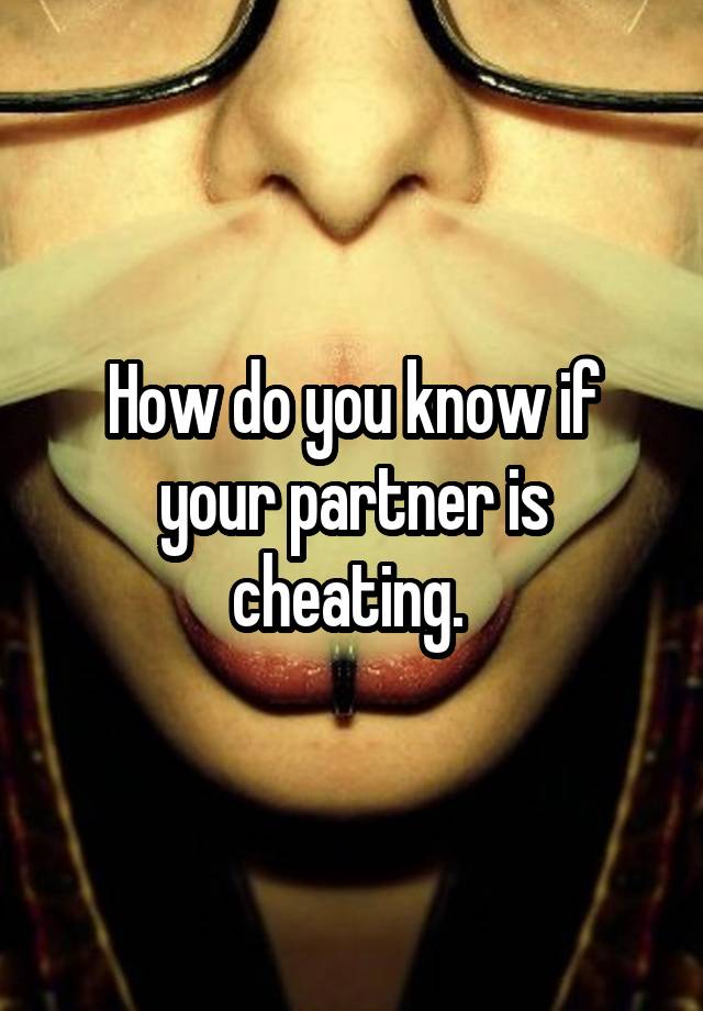 How do you know if your partner is cheating. 