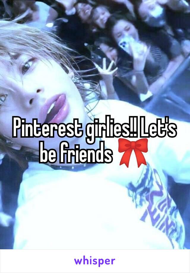 Pinterest girlies!! Let's be friends 🎀