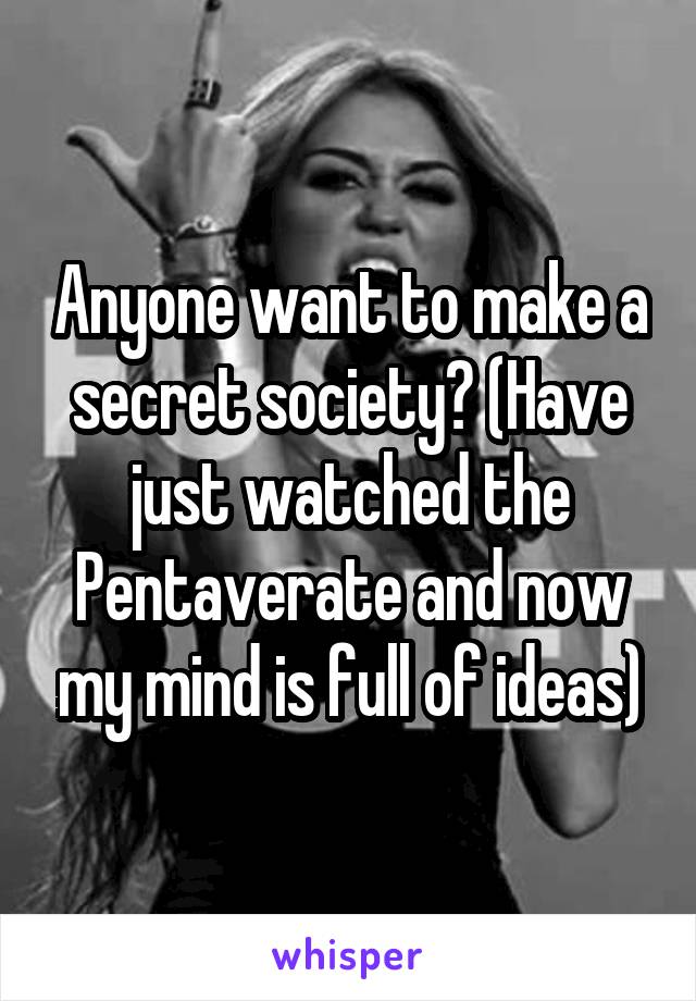 Anyone want to make a secret society? (Have just watched the Pentaverate and now my mind is full of ideas)