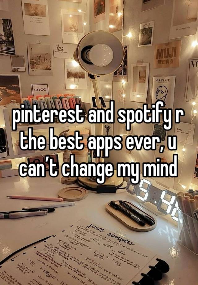 pinterest and spotify r the best apps ever, u can’t change my mind