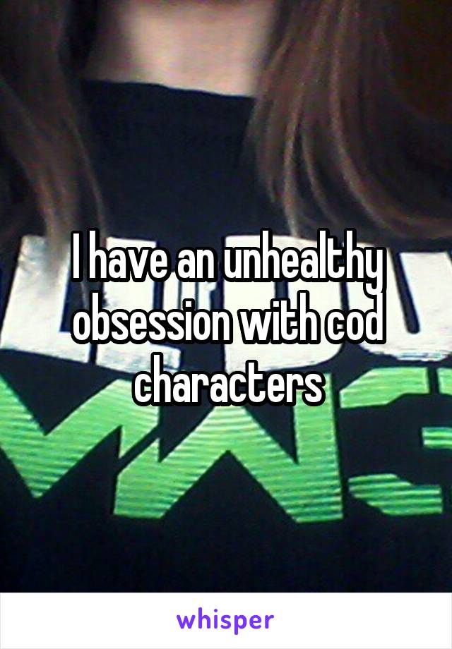 I have an unhealthy obsession with cod characters