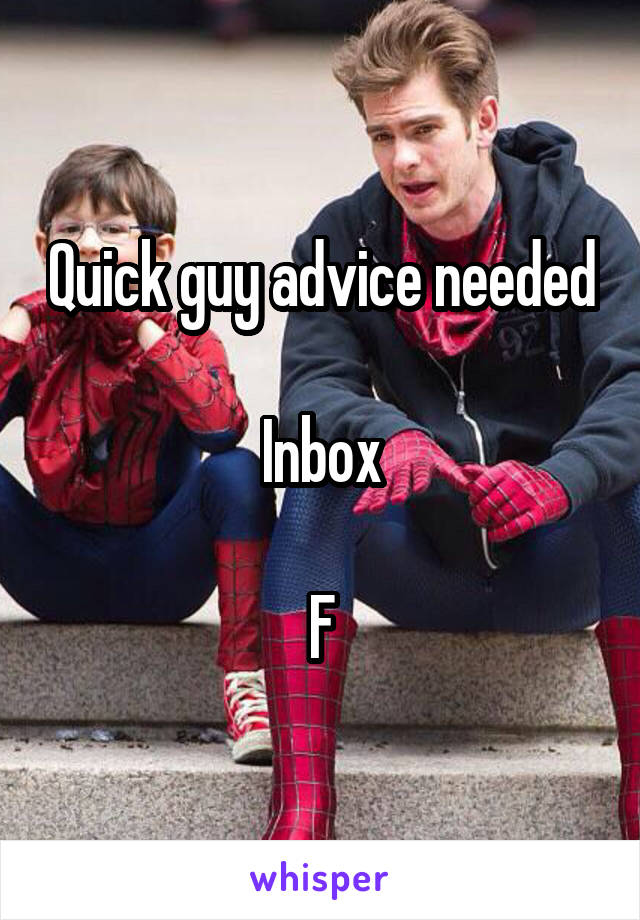 Quick guy advice needed

Inbox

F