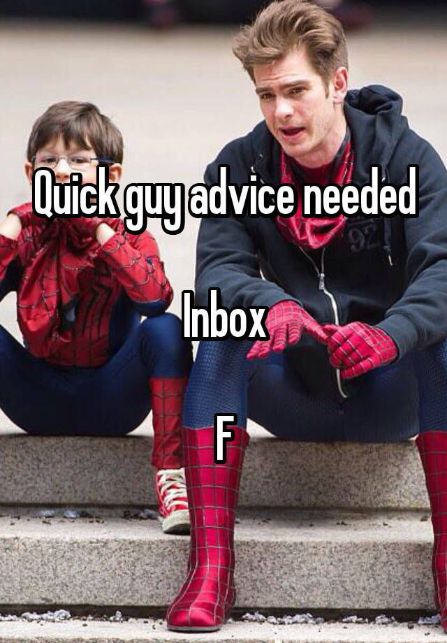 Quick guy advice needed

Inbox

F