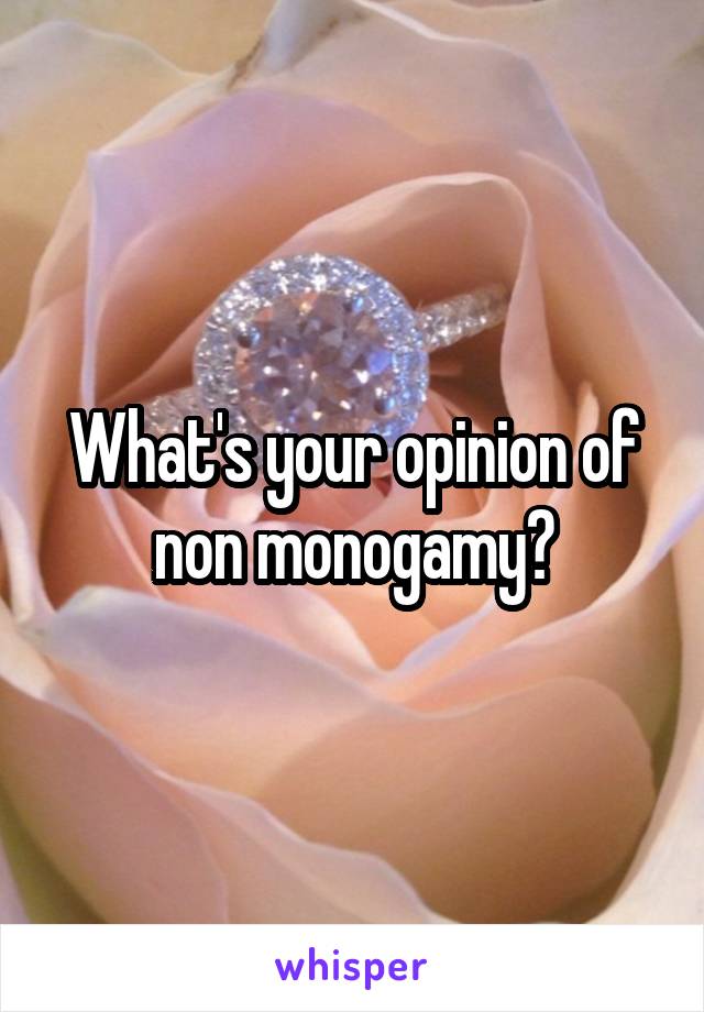 What's your opinion of non monogamy?