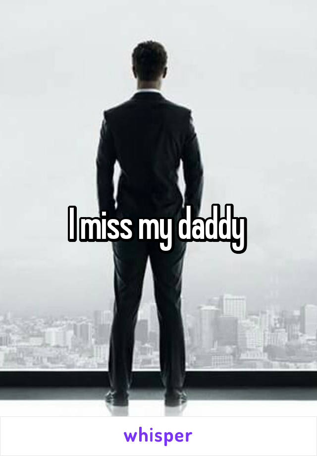 I miss my daddy 