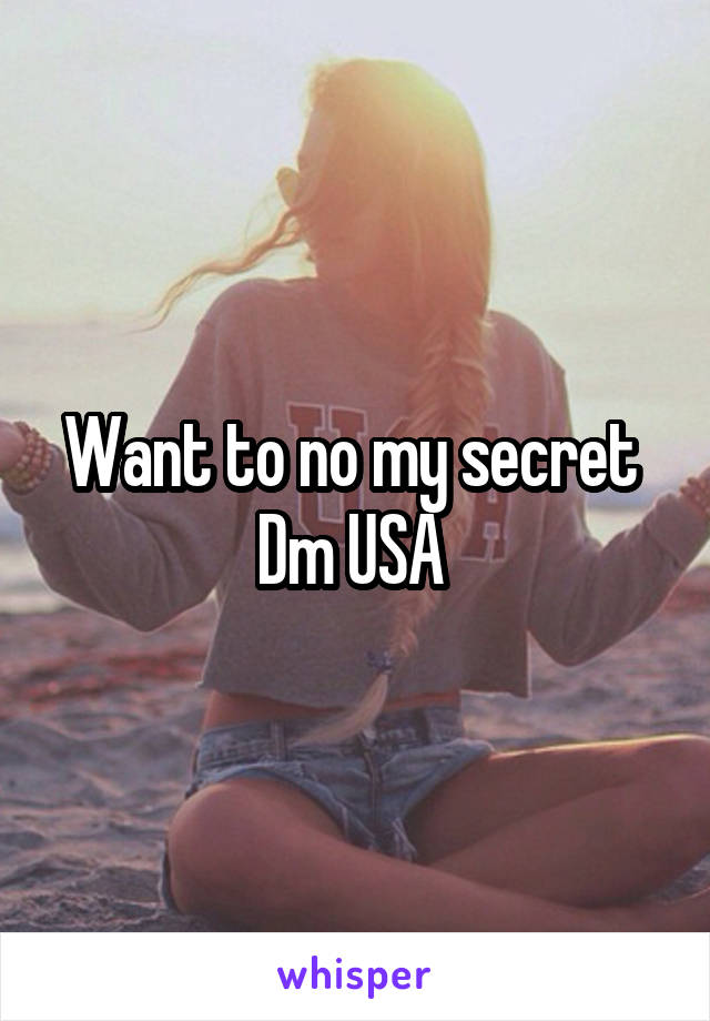 Want to no my secret 
Dm USA 