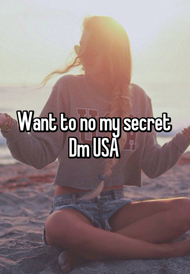 Want to no my secret 
Dm USA 