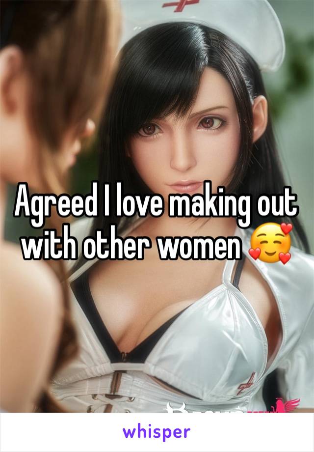 Agreed I love making out with other women 🥰