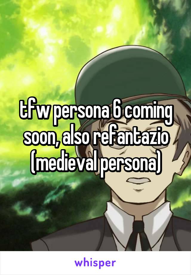 tfw persona 6 coming soon, also refantazio (medieval persona)