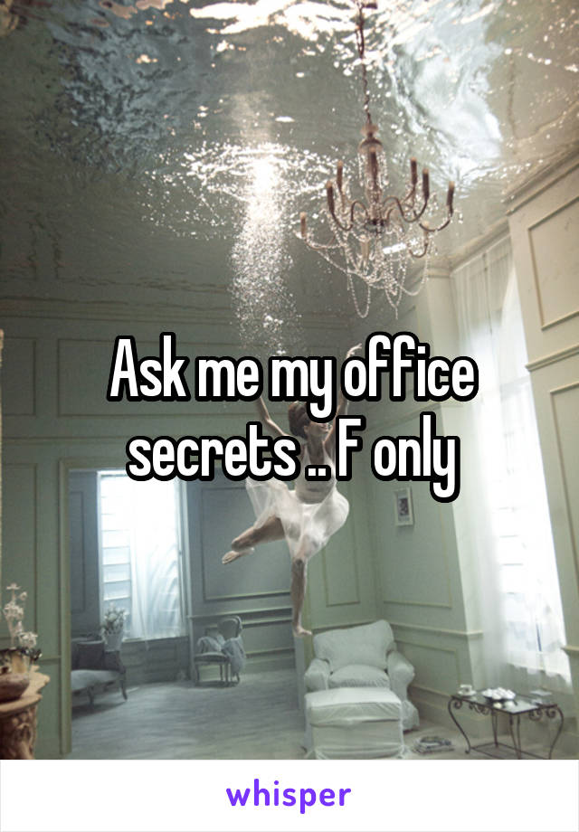 Ask me my office secrets .. F only