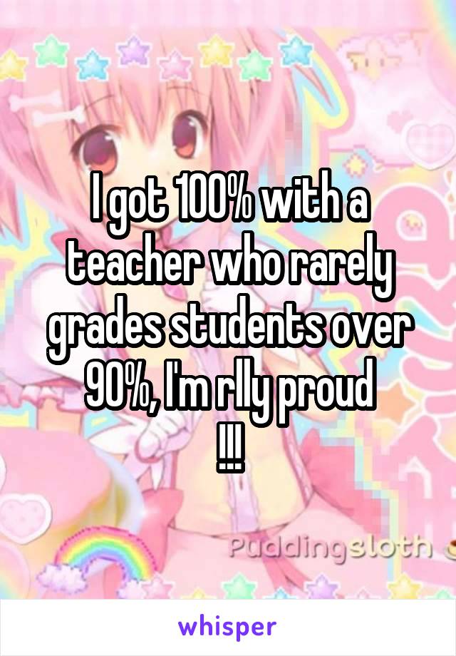 I got 100% with a teacher who rarely grades students over 90%, I'm rlly proud
!!!