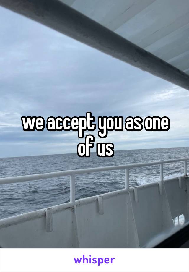 we accept you as one of us