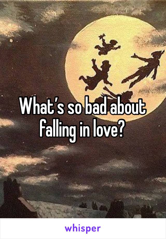 What’s so bad about falling in love?