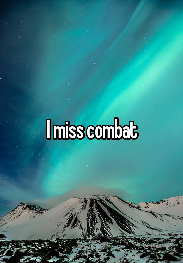 I miss combat