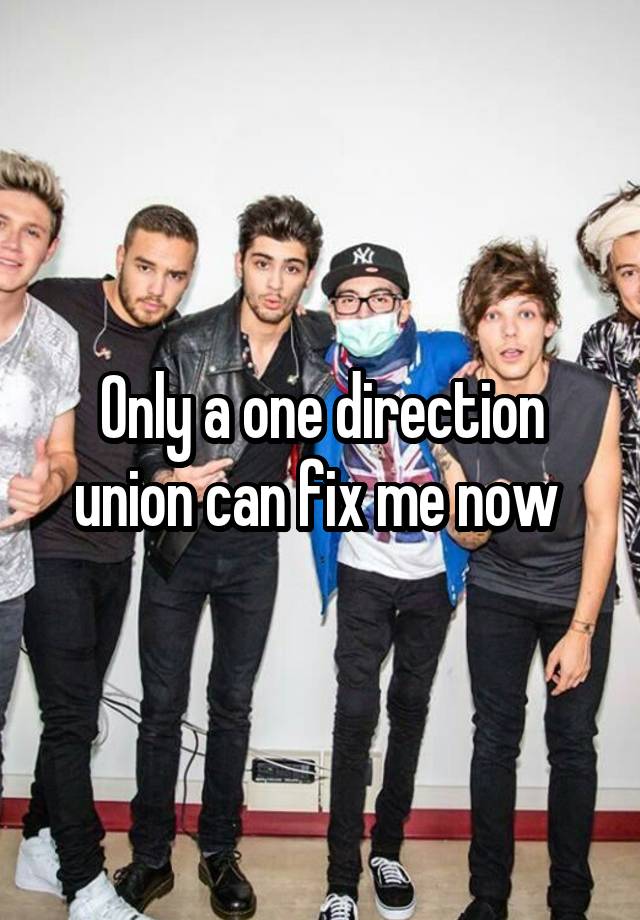 Only a one direction union can fix me now 