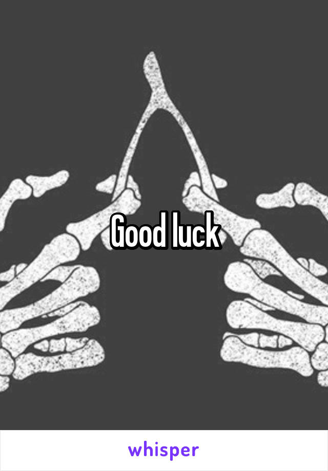 Good luck