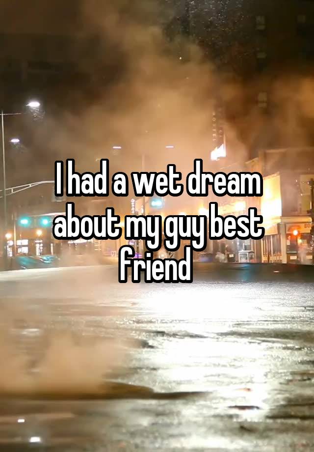 I had a wet dream about my guy best friend 