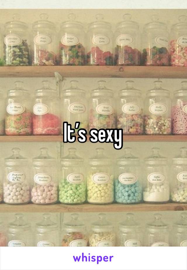 It’s sexy