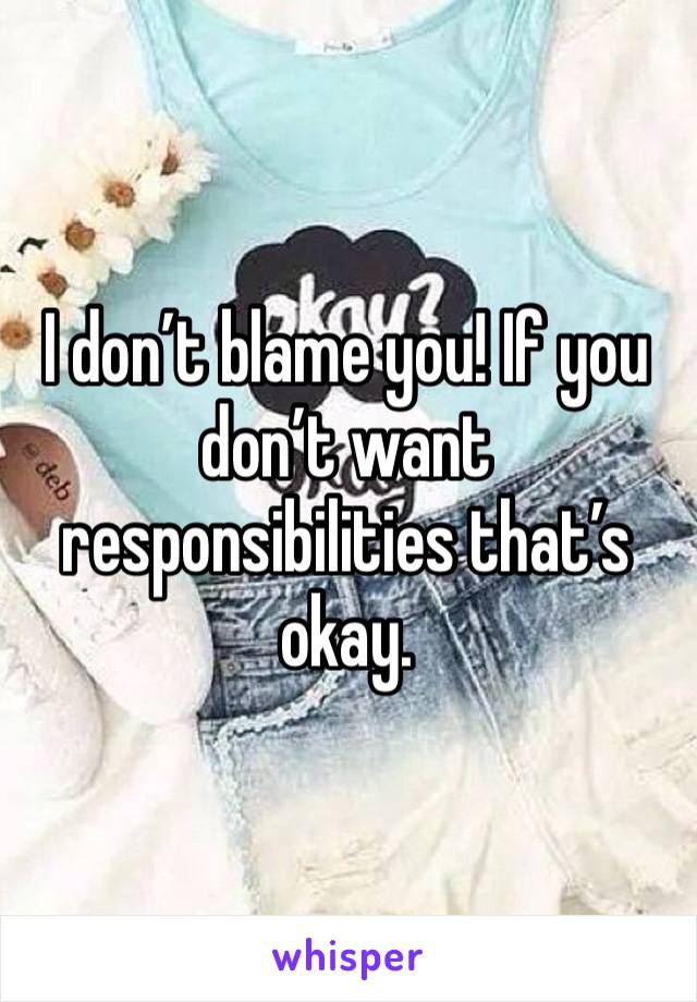 I don’t blame you! If you don’t want responsibilities that’s okay. 