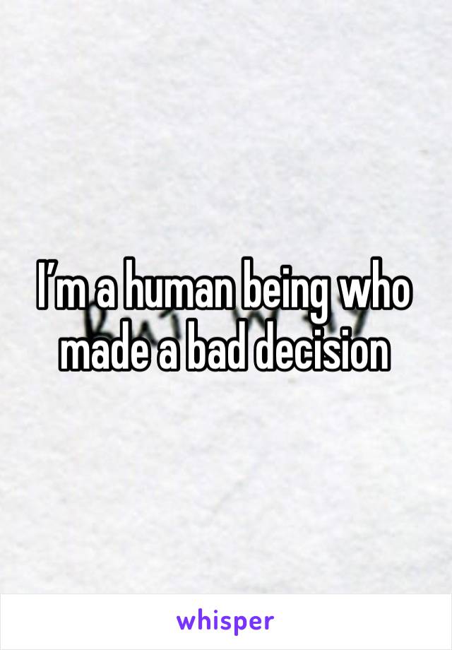 I’m a human being who made a bad decision 