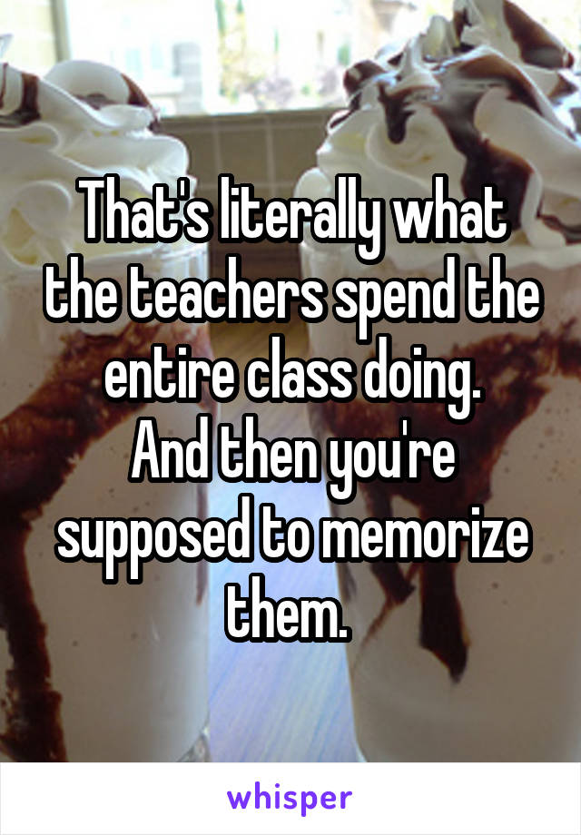 That's literally what the teachers spend the entire class doing.
And then you're supposed to memorize them. 