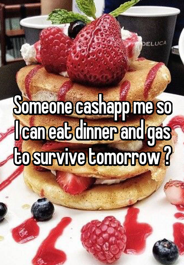 Someone cashapp me so I can eat dinner and gas to survive tomorrow ?