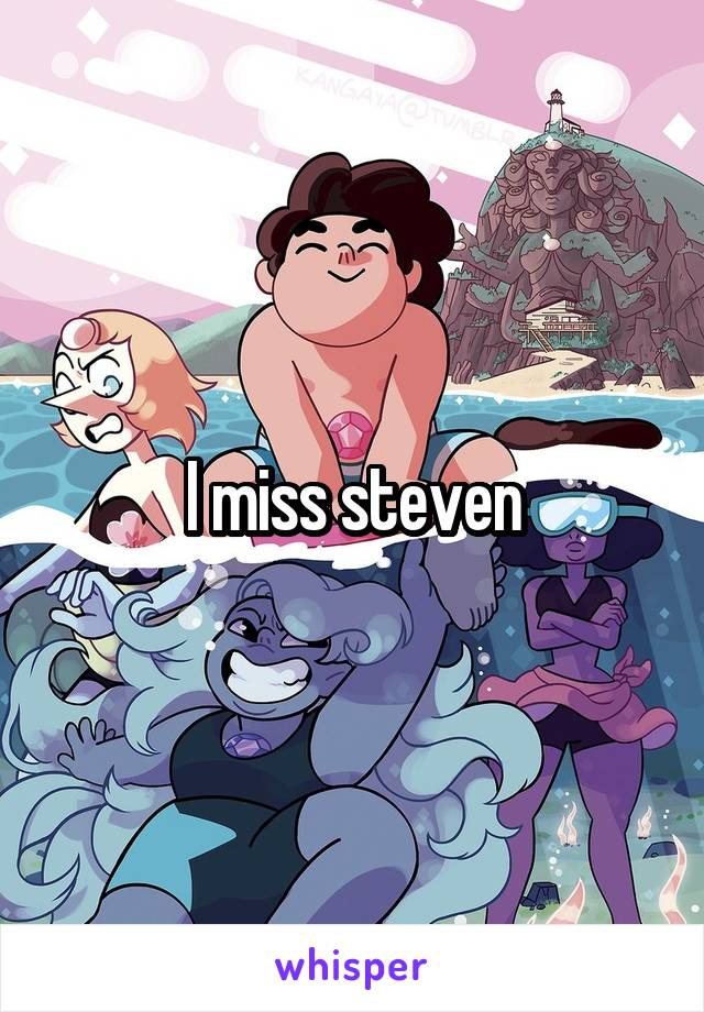 I miss steven