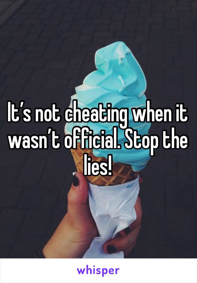 It’s not cheating when it wasn’t official. Stop the lies!