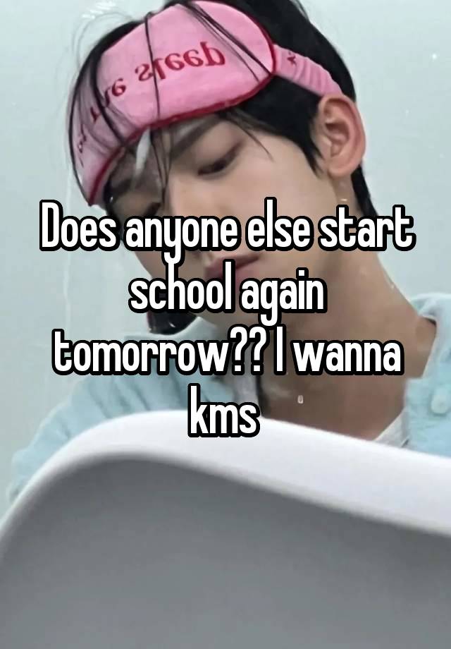 Does anyone else start school again tomorrow?? I wanna kms 