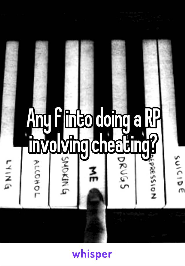 Any f into doing a RP involving cheating?