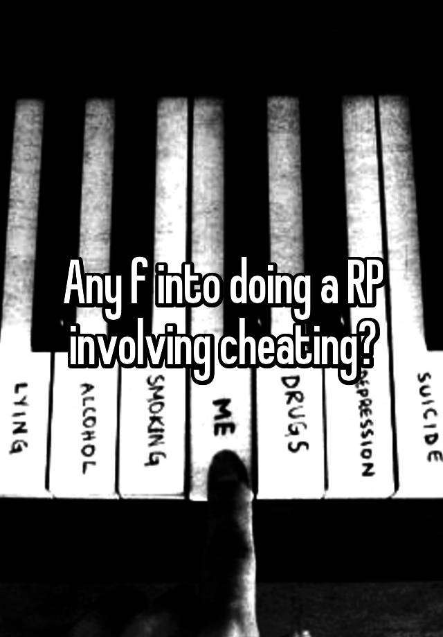 Any f into doing a RP involving cheating?