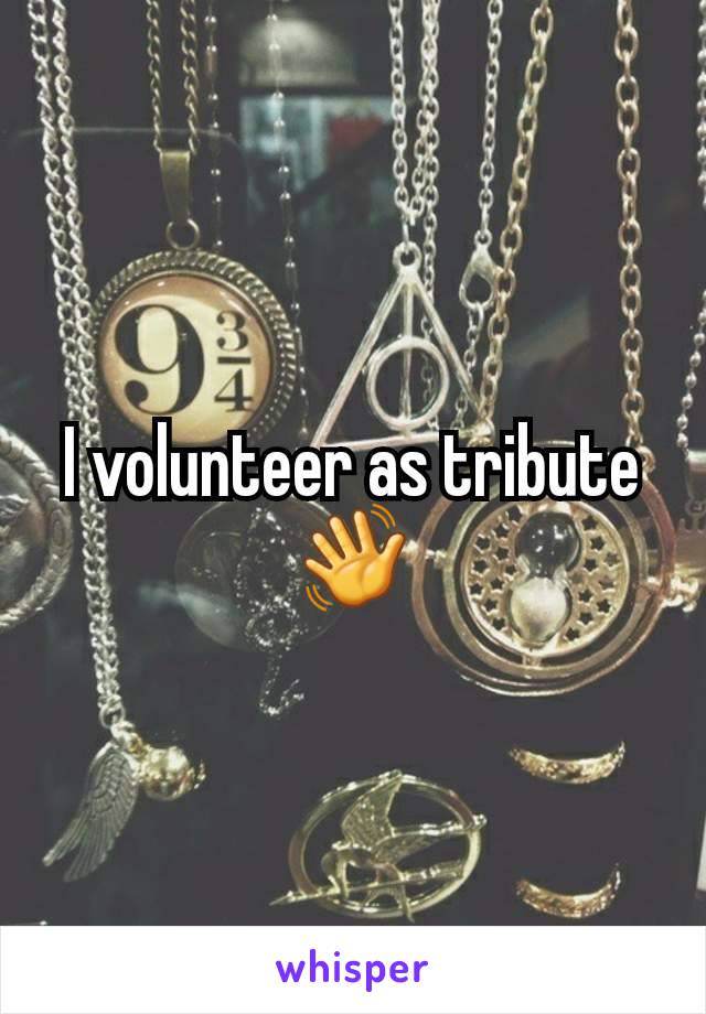 I volunteer as tribute 👋