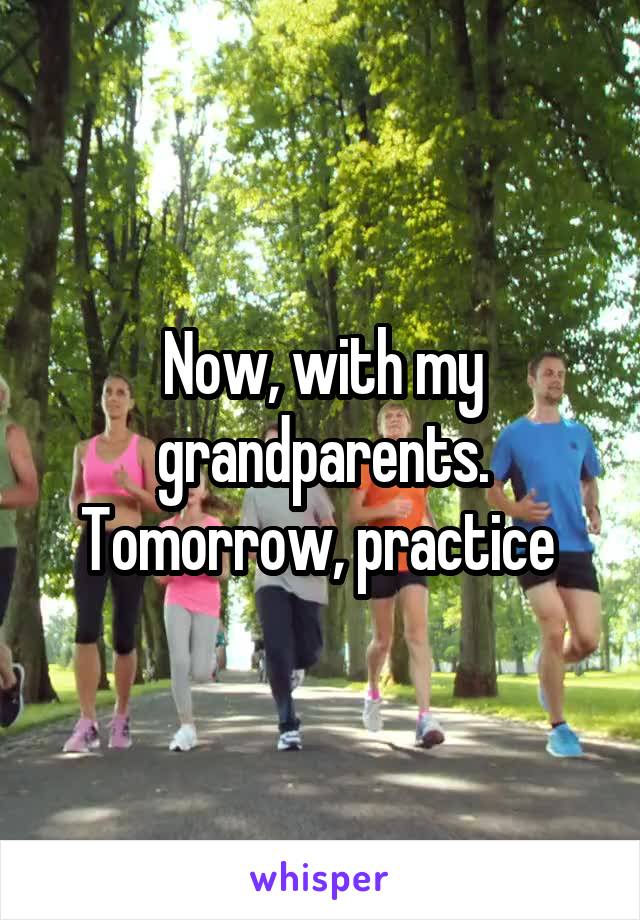 Now, with my grandparents. Tomorrow, practice 