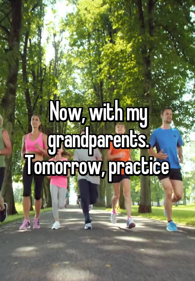 Now, with my grandparents. Tomorrow, practice 