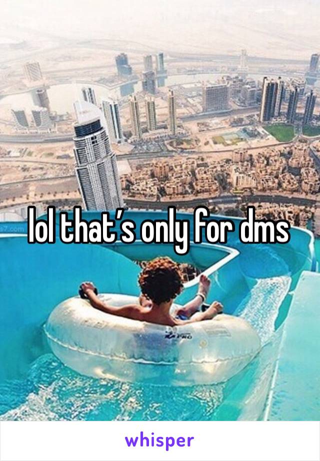 lol that’s only for dms 