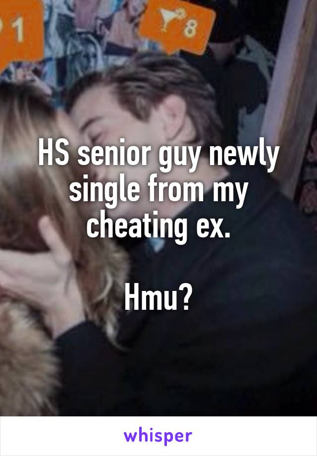 HS senior guy newly single from my cheating ex.

Hmu?