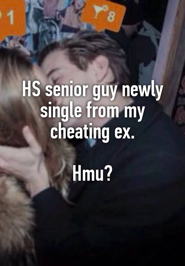 HS senior guy newly single from my cheating ex.

Hmu?