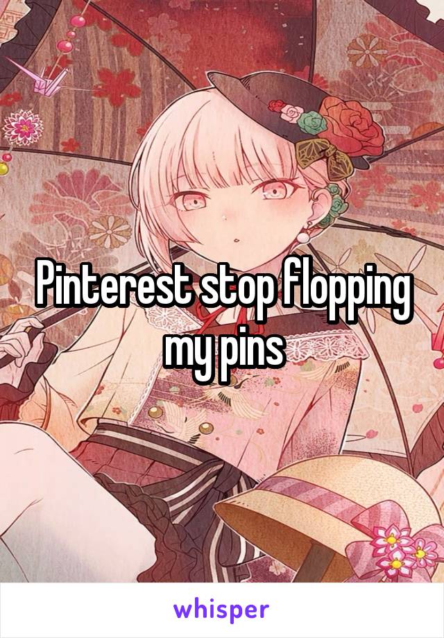 Pinterest stop flopping my pins