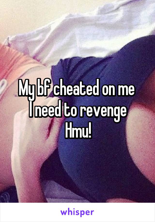 My bf cheated on me 
 I need to revenge 
Hmu!