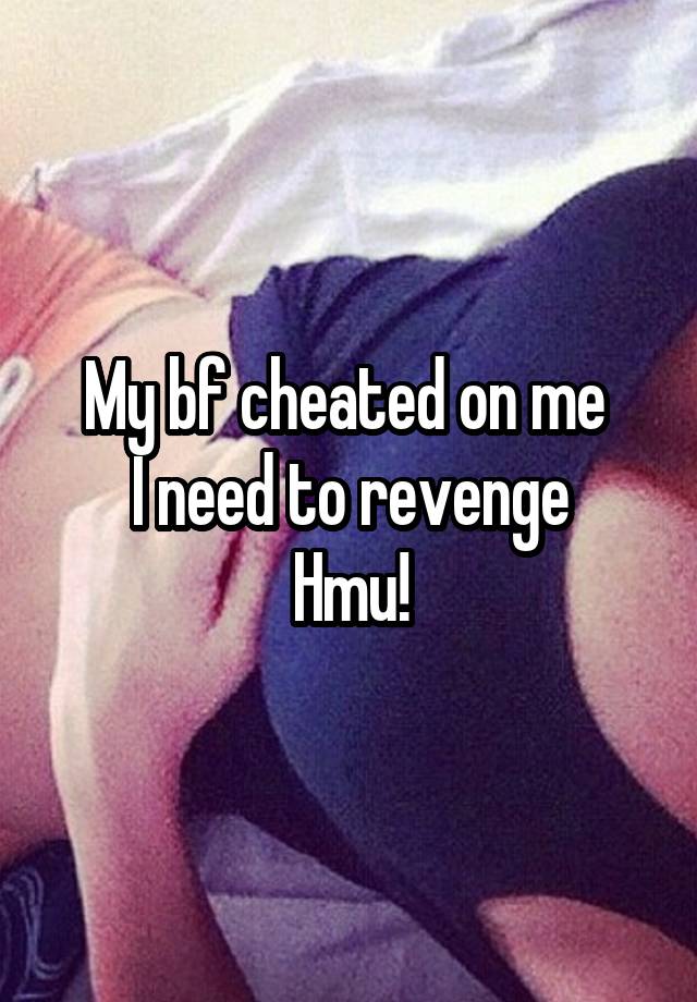 My bf cheated on me 
 I need to revenge 
Hmu!